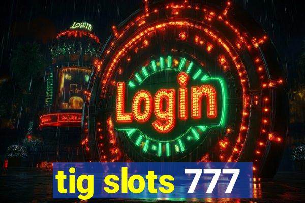 tig slots 777